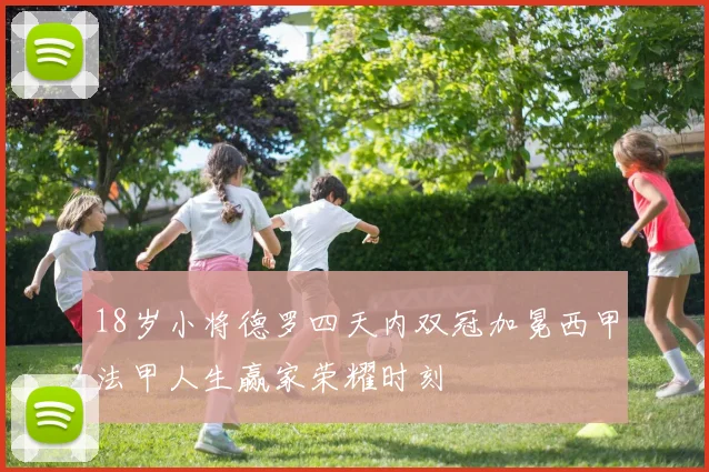 18岁小将德罗四天内双冠加冕西甲法甲人生赢家荣耀时刻